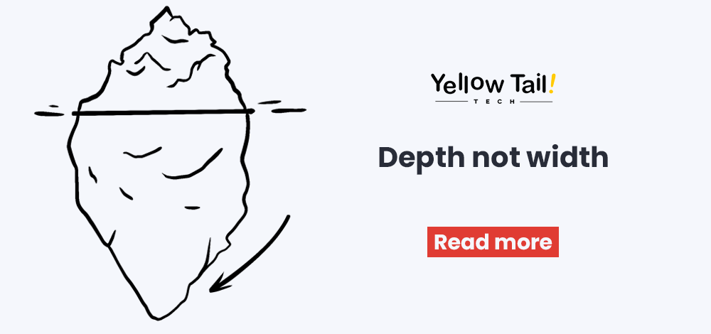 Illustration of an iceberg with the text Depth not width next to the Yellow Tail Tech logo and Read more button.